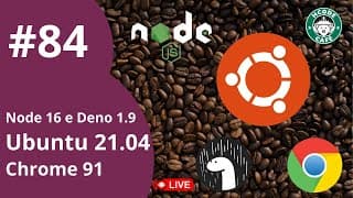 Node 16, Deno 1.9, Ubuntu 21.04 e Chrome 91 - Hcode Café ☕ #84